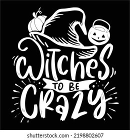 Witches to be crazy Happy Halloween shirt print template, Pumpkin Fall Witches Halloween Costume shirt design