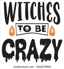 Witches To Be Crazy, Happy Halloween Shirt Print Template, Witch Bat Cat Scary House Dark Green Riper Boo Squad Grave Pumpkin Skeleton Spooky Trick Or Treat