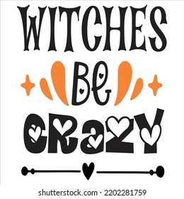 Witches Be Crazy, Happy Halloween Shirt Print Template, Witch Bat Cat Scary House Dark Green Riper Boo Squad Grave Pumpkin Skeleton Spooky Trick Or Treat