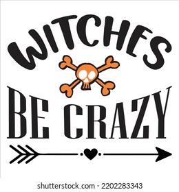 Witches Be Crazy, Happy Halloween Shirt Print Template, Witch Bat Cat Scary House Dark Green Riper Boo Squad Grave Pumpkin Skeleton Spooky Trick Or Treat