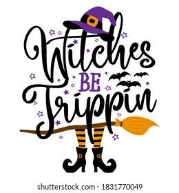 Witches be Trippin - Halloween quote on white background with broom, bats and witch hat. Good for t-shirt, mug, scrap booking, gift, printing press. Holiday quotes. Witch's hat, boots, broom.