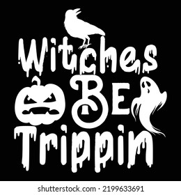 Witches be trtippin Happy Halloween shirt print template, Pumpkin Fall Witches Halloween Costume shirt design