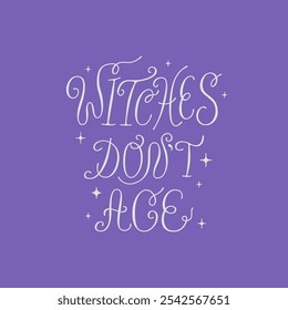 Witches don't age hand drawn calligraphy quote. Vector illustration of lettering with stars. Mystical halloween slogan for holiday greeting cards