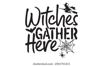 Witches Gather Here, Mystical Halloween T-Shirt Design Hand-Drawn Lettering Phrase Isolated on White Background, Calligraphy Graphic Design Typography Element, Handwritten Vector Sign, Artistry 