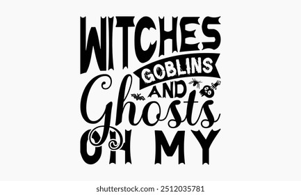 Witches Goblins E Fantasmas Oh My - Projeto De Camiseta De Halloween, Ilustração De Vetor De Caligrafia Feito À Mão, Cameo De Silhueta, Cricut, Eps, Arquivos Para Corte.