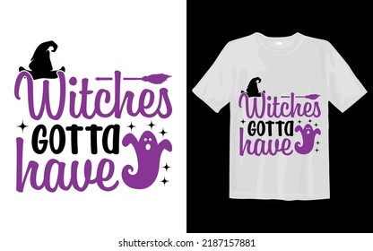 Witches gotta have Halloween T Shirt Design