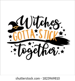 Witches Gotta Stick Together _ funny Halloween phrase with broom and witch hat. Good for t shirt print , greeting card, poster, banner, and gift design.