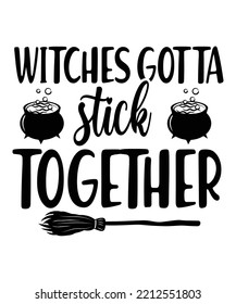 Witches stick gotta together Happy Halloween shirt print template, Pumpkin Fall Witches Halloween Costume shirt design