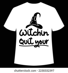 Witchin quit your Happy Halloween shirt print template, Pumpkin Fall Witches Halloween Costume shirt design