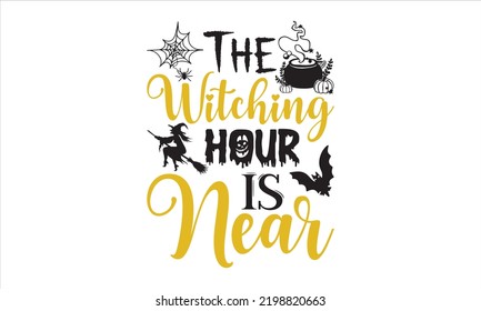 The witching hour is near - Halloween T shirt Design, Modern calligraphy, Cut Files for Cricut Svg, Illustration for prints on bags, posters