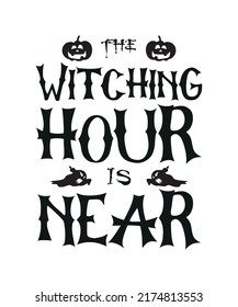 the witching hour is near, Typography vector Halloween quote you can use tshirt print, poster, mug and more