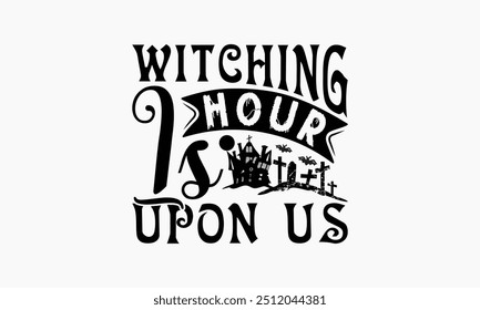 Witching Hour Is Upon Us - Halloween T-Shirt Design, Illustration Written Vector T Shirt Design, Bags, Posters, Cards, Isolated On White Background.