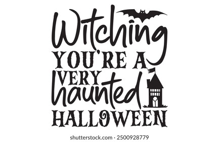 Witching You’re A Very Haunted Halloween - Halloween T Shirt Design, Hand drawn vintage hand lettering and decoration elements, prints for posters, covers with white background.