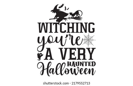 Witching you’re a very haunted Halloween-Halloween Svg, T-Shirt Design, vector Illustration isolated on white background, Handwritten script for holiday party celebration