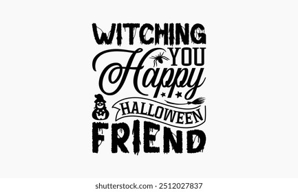 Witching You Happy Halloween Friend - Halloween T-Shirt Design, Handmade Calligraphy Vector Illustration, Calligraphy Graphic Design.