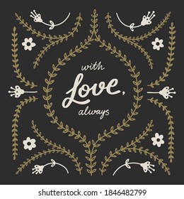 "With Love, always" slogan for t-shirt or poster design. Hand drawn lettering with floral elements. Vector illustration.