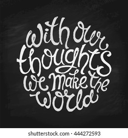"With Our Thoughts We Make the World" Lettering. Chalk on Blackboard Imitation. Message of Buddhism Philosophy. Motivational Typography Illustration in Vector.