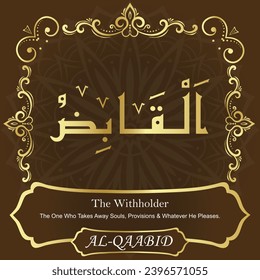 The Withholder. The One Who Takes Away Souls, Provisions and Whatever He
Pleases.