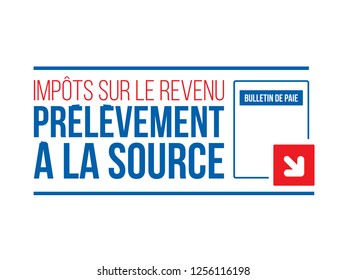 Withholding tax on income payments 
Impôts sur le revenus means Income Tax, Prélèvement à la source means withholding tax on income payments and Bulletin de Paie means Pay Slip