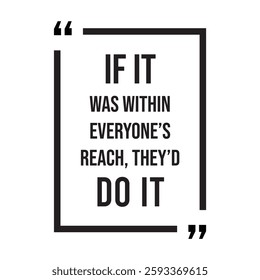 if it was within everyone's reach, they'd do it, inspirational design quote, motivational quotes, typography illustration lettering quotes