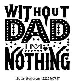 withoun dad im nothing  t-shrit design for vector