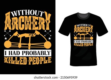 Without Archery I'd Probably Killed People, Archery T shirt design, vintage, typography