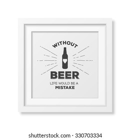 Without beer life would be a mistake - Quote typographical Background in realistic square white frame on white background. Vector EPS10 illustration. 