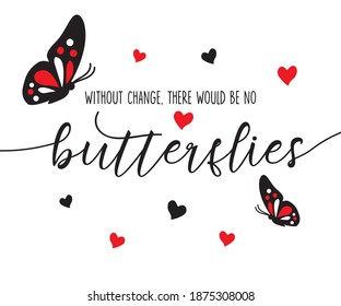 Without Change There Would Be No Butterflies Slogan, Vector Design for Fashion, Card and Poster Prints