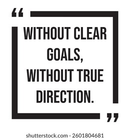 Without clear goals, without true direction, inspirational design quote, motivational quotes, typography illustration lettering quotes