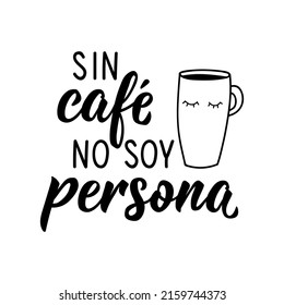 Without coffee I am not a person - in Spanish. Lettering. Ink illustration. Modern brush calligraphy.