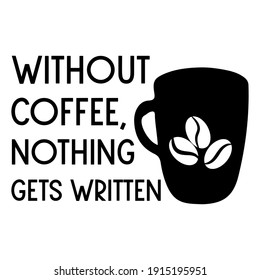 Without coffee, nothing gets written. Vector Quote
