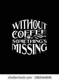 without coffee something missing. Hand drawn typography poster design. Premium Vector.