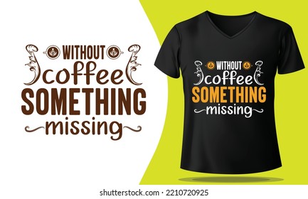 Without coffee something missing, coffee t shirt design,best coffee t shirt design,