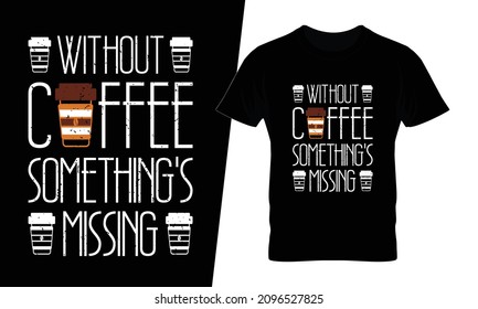 Without coffee somethings missing t shirt design vector. This design you can be used in bags, posters, sticker, mugs and also different print items.