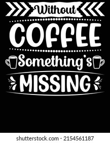 Without Coffee something's missing t-shirt design