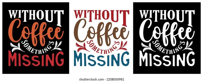 Without coffee Something's missing t-shirt design. coffee lover mug design.