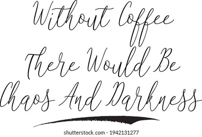 Without Coffee There Would Be Chaos And Darkness Cursive Calligraphy Text on White Background
