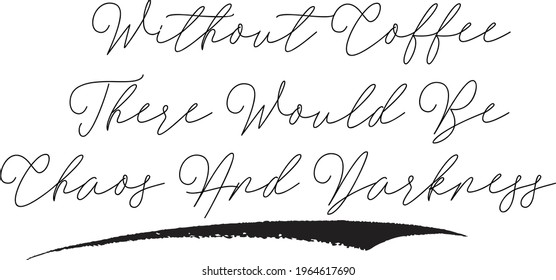 Without Coffee There Would Be Chaos And Darkness Elegant Cursive Typography Text Lettering Sign