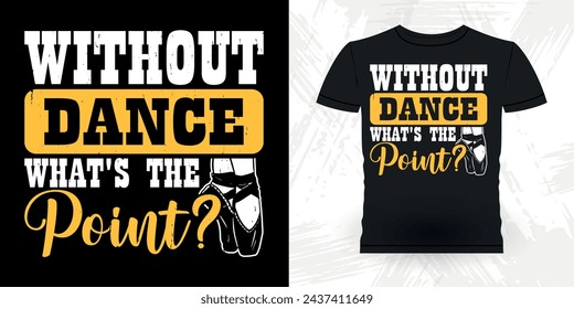 Without Dance What's The Pointe Funny Dancing Gift Retro Vintage Ballerina Ballet Dance T-shirt Design