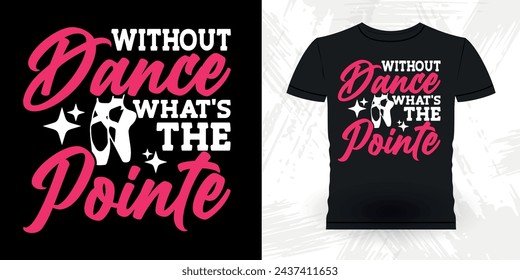 Sin baile ¿Cuál es el Pointe Divertido Regalo de baile Retro Vintage Bailarina Ballet Dance T-shirt Diseño