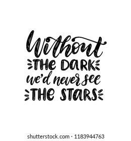 Without The Dark We'd Never See The Stars, hand lettering. Vector calligraphic illustration on white background. Inspirational romantic poster, card etc. 
