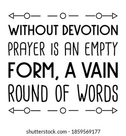 Without devotion prayer is an empty form, a vain round of words. Vector Quote