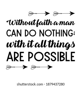 Without faith a man can do nothing; with it all things are possible. Vector Quote