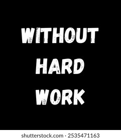 without hard work inspirational and motivational quotes, typography, fashion, art, designs: for prints, posters, cards, t shirt, coffee mug hoodies etc.