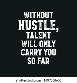 Without Hustle Talent Will Only Carry You So Far