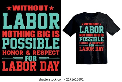 WITHOUT LABOR NOTHING BIG IS POSSIBLE HONOR and RESPECT FOR LABOR DAY tshirt 