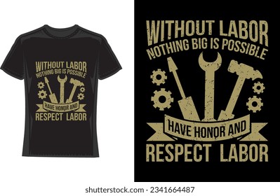 Without labor nothing big is possible have honor and  Respect  labor, labor day T-Shirt Design