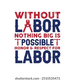 Without Labor Nothing Big Is Possible Honor and Respect For Labor - Labor Day Typography T-Shirt Design Vector, International Workers Day illustration