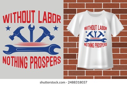 Without labor nothing prosper t shirt, Labor day  t shirt