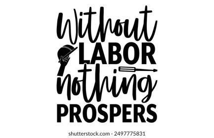 Without Labor Nothing Prospers - Labor Day shirt design, Handmade calligraphy vector illustration, Isolated on white background, For the design of postcards, banner, flyer and mug.